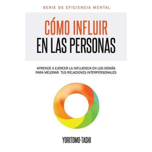 Cómo influir en las personas: Aprende a ejercer la influencia en los demás para mejorar tus relaciones interpersonales - Paperback