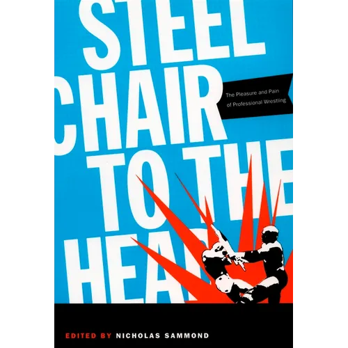 Steel Chair to the Head: The Pleasure and Pain of Professional Wrestling - Paperback