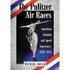 The Pulitzer Air Races: American Aviation and Speed Supremacy, 1920-1925 - Paperback