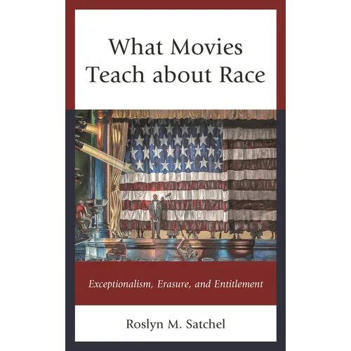 What Movies Teach about Race: Exceptionalism, Erasure, and Entitlement - Paperback