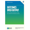 Outcomes Over Output: Why customer behavior is the key metric for business success - Paperback