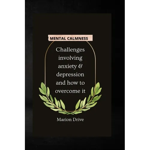 Mental Calmness: Challenges involving anxiety and depression and how to overcome it - Paperback