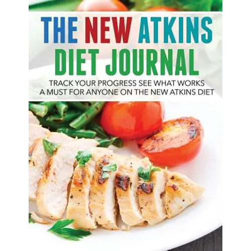 The New Atkins Diet Journal: Track Your Progress See What Works: A Must for Anyone on the New Atkins Diet - Paperback