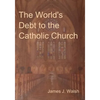 The World's Debt to the Catholic Church - Paperback