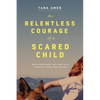 The Relentless Courage of a Scared Child: How Persistence, Grit, and Faith Created a Reluctant Healer - Paperback