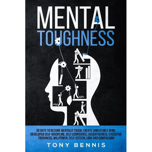 Mental Toughness 30 Days to Become Mentally Tough, Create Unbeatable Mind, Developed Self-Discipline, Self Confidence, Assertiveness, Executive Toughn - Paperback