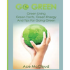 Go Green: Green Living: Green Facts, Green Energy And Tips For Going Green - Paperback