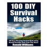 100 DIY Survival Hacks: 100 Easy Lifesaving Survival Hacks Using Normal Everyday Items From The House - Paperback