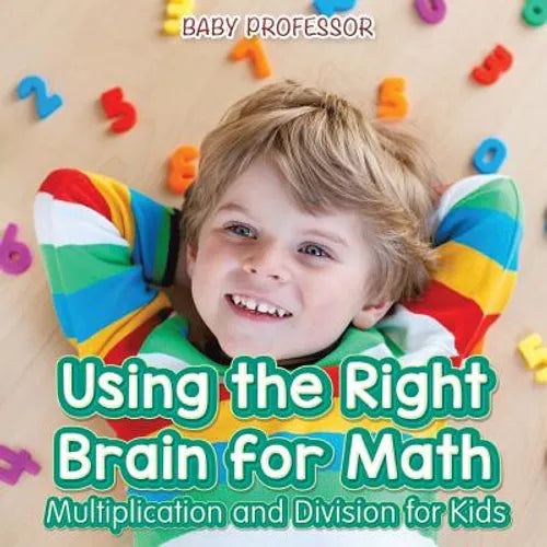 Using the Right Brain for Math -Multiplication and Division for Kids - Paperback