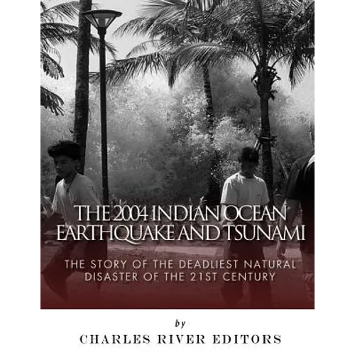 The 2004 Indian Ocean Earthquake and Tsunami: The Story of the Deadliest Natural Disaster of the 21st Century - Paperback
