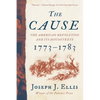 The Cause: The American Revolution and Its Discontents, 1773-1783 - Paperback