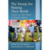 The Young Are Making Their World: Essays on the Power of Youth Culture - Paperback
