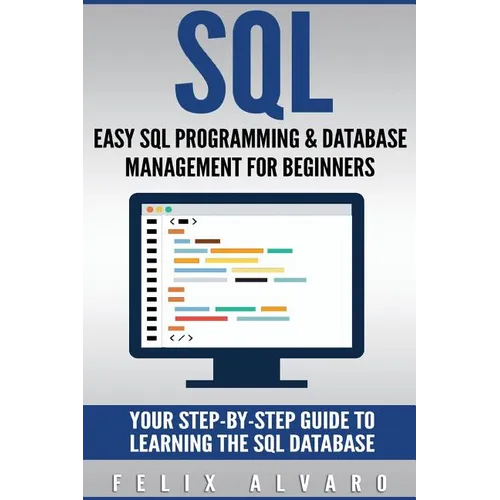 SQL: Easy SQL Programming & Database Management For Beginners, Your Step-By-Step Guide To Learning The SQL Database - Paperback