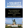 Greater Than a Tourist Williamsburg To Virginia Beach USA: 50 Travel Tips from a Local - Paperback