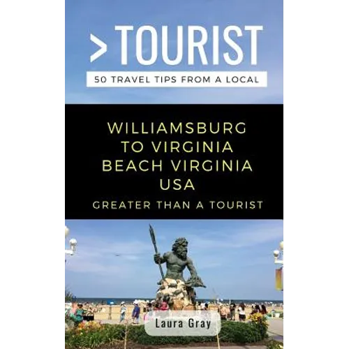 Greater Than a Tourist Williamsburg To Virginia Beach USA: 50 Travel Tips from a Local - Paperback