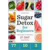 Sugar Detox for Beginners: Your Guide to Starting a 21-Day Sugar Detox - Paperback