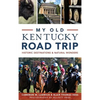 My Old Kentucky Road Trip: Historic Destinations & Natural Wonders - Hardcover