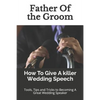Father Of the Groom: How To Give A killer Wedding Speech - Paperback