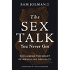 The Sex Talk You Never Got: Reclaiming the Heart of Masculine Sexuality - Paperback