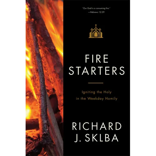 Fire Starters: Igniting the Holy in the Weekday Homily - Paperback