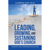 Leading, Growing, and Sustaining God's Church: Concepts and Strategies for Success - Paperback