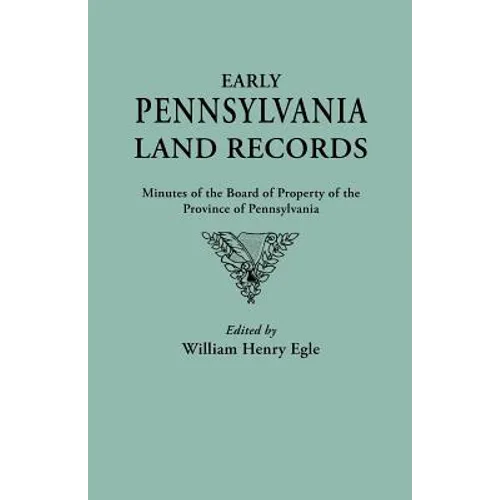 Early Pennsylvania Land Records. Minutes of the Board of Property of the Province of Pennsylvania - Paperback