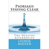 Psoriasis - Staying Clear: The Healthy Alternative - Paperback