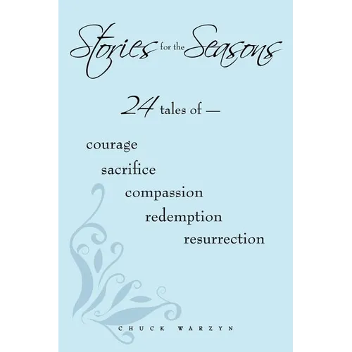 Stories for the Seasons: 24 Tales of -- Courage Sacrifice Compassion Redemption Resurrection - Paperback