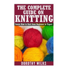The Complete Guide on How to Knit from Beginner to Expert: Learn How to Knit from Beginner to Expert - Paperback