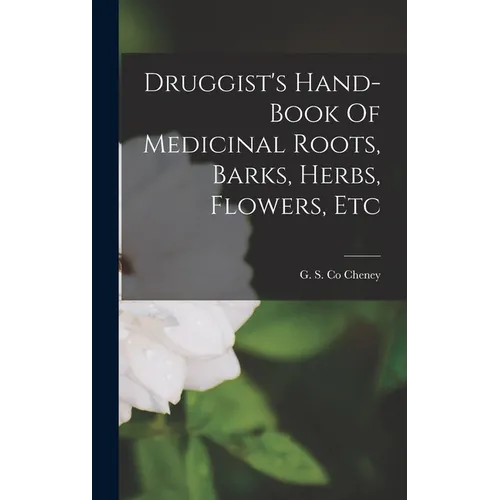 Druggist's Hand-book Of Medicinal Roots, Barks, Herbs, Flowers, Etc - Hardcover