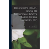 Druggist's Hand-book Of Medicinal Roots, Barks, Herbs, Flowers, Etc - Hardcover