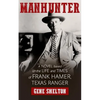 Manhunter: A Novel Based on the Life and Times of Frank Hamer, Texas Ranger - Paperback