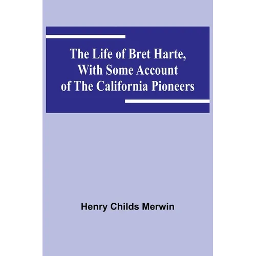 The Life of Bret Harte, with Some Account of the California Pioneers - Paperback
