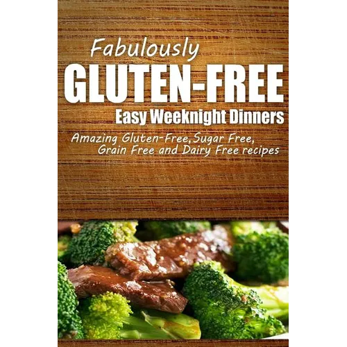 Fabulously Gluten-Free - Easy Weeknight Dinners: Yummy Gluten-Free Ideas for Celiac Disease and Gluten Sensitivity - Paperback