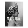 Mata Hari: The Controversial Life and Legacy of World War I's Most Famous Spy - Paperback