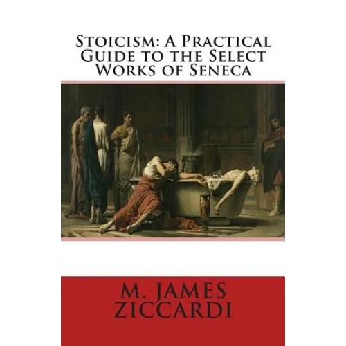 Stoicism: A Practical Guide to the Select Works of Seneca - Paperback