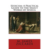 Stoicism: A Practical Guide to the Select Works of Seneca - Paperback