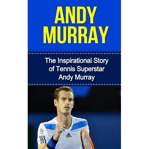 Andy Murray: The Inspirational Story of Tennis Superstar Andy Murray - Paperback