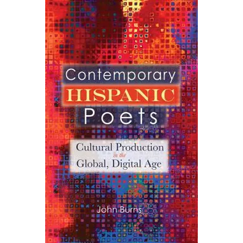 Contemporary Hispanic Poets: Cultural Production in the Global, Digital Age - Hardcover