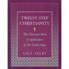 Twelve Step Christianity: The Christian Roots & Application of the Twelve Steps - Paperback