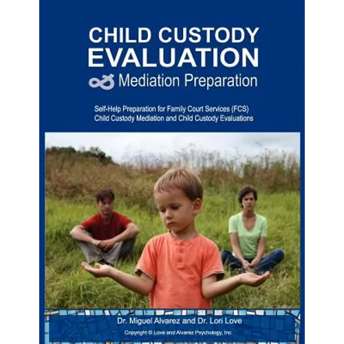 Child Custody Evaluation & Mediation Preparation: Self-Help Preparation for Family Court Services (FCS) Child Custody Mediation and Child Custody Eval - Paperback