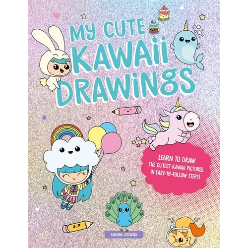 My Cute Kawaii Drawings: Learn to Draw Adorable Art with This Easy Step-By-Step Guide - Paperback