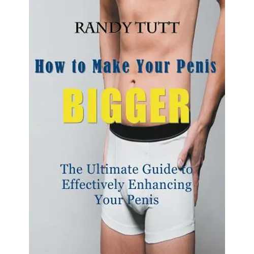 How to Make Your Penis BIGGER (Large Print): The Ultimate Guide to Effectively Enhancing Your Penis - Paperback