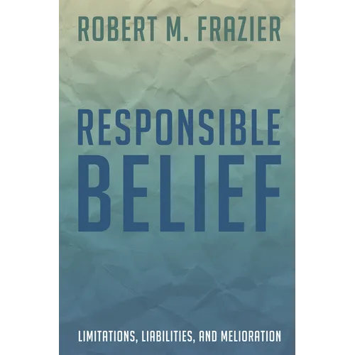 Responsible Belief: Limitations, Liabilities, and Melioration - Hardcover