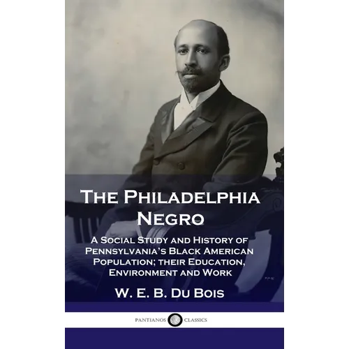 Philadelphia Negro: A Social Study and History of Pennsylvania's Black American Population; their Education, Environment and Work - Hardcover