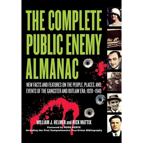 The Complete Public Enemy Almanac: New Facts and Features on the People, Places, and Events of the Gangsters and Outlaw Era: 1920-1940 - Paperback