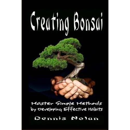 Creating Bonsai: Master Simple Methods by Developing Effective Habits - Paperback