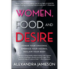 Women, Food, and Desire: Honor Your Cravings, Embrace Your Desires, Reclaim Your Body - Paperback