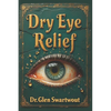 Dry Eye Relief: Natural Medicine for Accelerated Self-Healing - Paperback