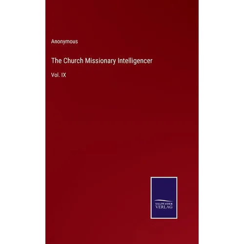 The Church Missionary Intelligencer: Vol. IX - Hardcover
